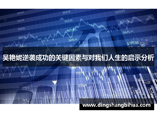 吴艳妮逆袭成功的关键因素与对我们人生的启示分析