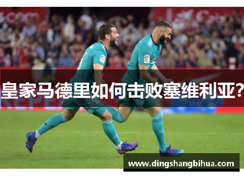 皇家马德里如何击败塞维利亚？