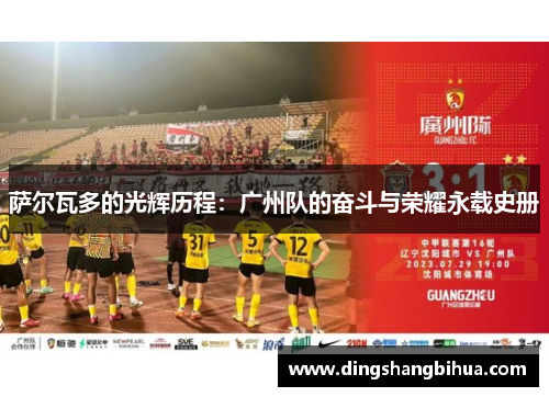 萨尔瓦多的光辉历程：广州队的奋斗与荣耀永载史册