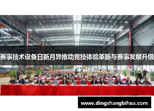 赛事技术设备日新月异推动竞技体验革新与赛事发展升级